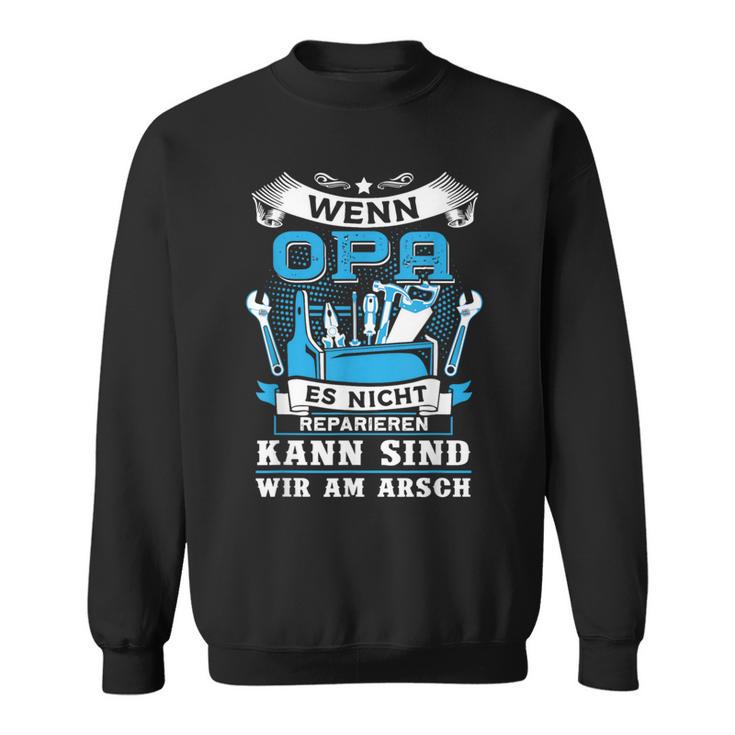 Wenn Opa Es Nicht Reparieren Kann Sind Wir Am Arsch Sweatshirt