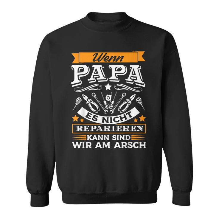 Wenn Papa Es Nicht Reparieren Kann Sind Wir Am Arsch Sweatshirt