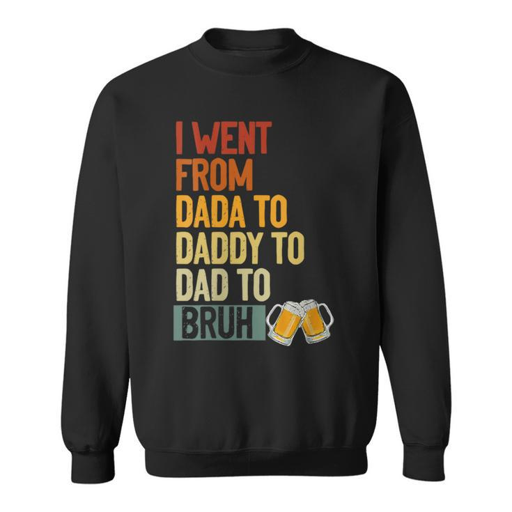 I Went From Dada To Daddy To Dad To Bruh Beer Father Day Sweatshirt