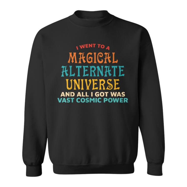 I Went To A Magical Alternate Universe Vintage Sweatshirt