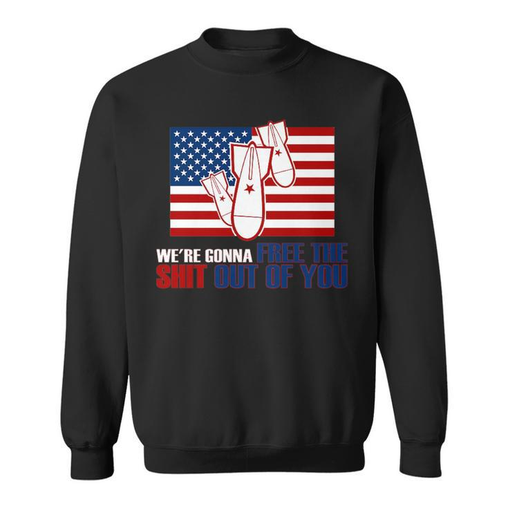 We're Gonna Free The Shit Out Of You 4Th Of July Sweatshirt