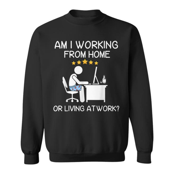 Wfh Am I Working From Home Or Living At Work Wfh Sweatshirt