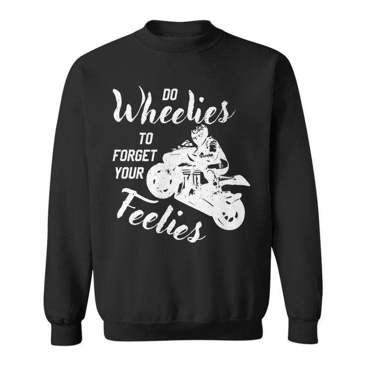 Do Wheelies To Forget Your Feelies Motorcycle Sweatshirt