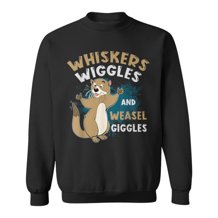 Whiskers Wiggles And Weasel Giggles For Weasel Lovers Sweatshirt