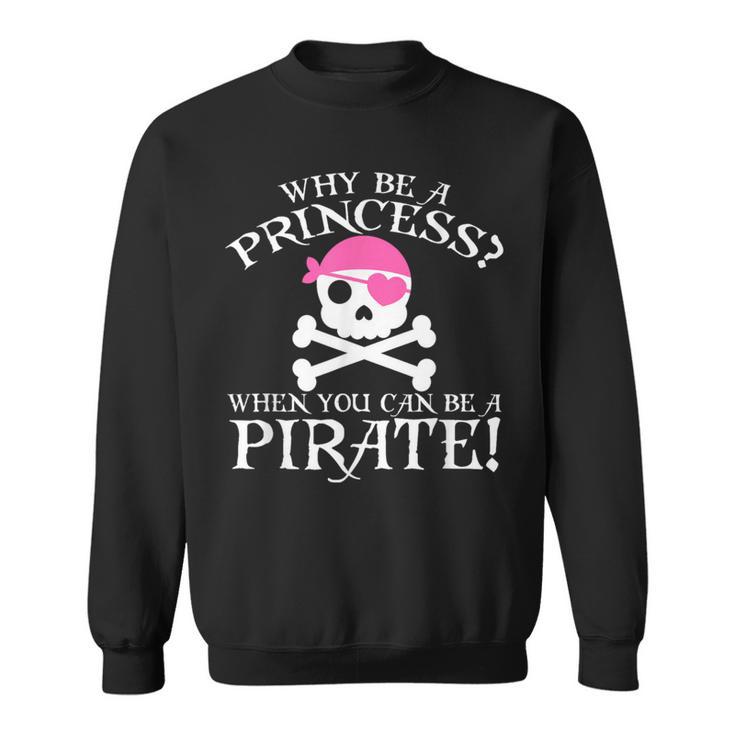 Why Be A Princess When You Can Be A Pirate Sweatshirt