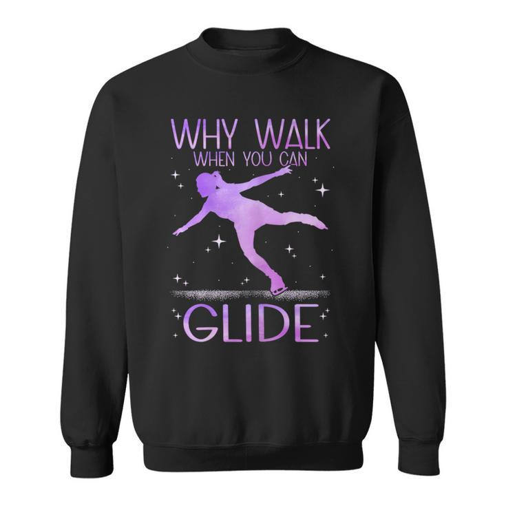 Why Walk When You Can Glide Ice Skating Figure Skating Sweatshirt