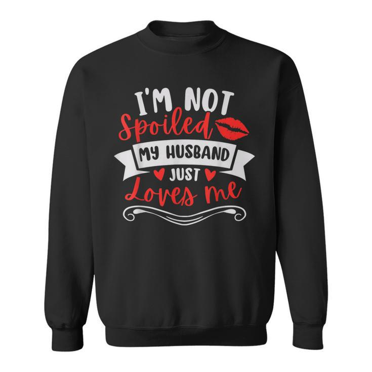Wife I'm Not Spoiled My Husband Just Loves Me Sweatshirt