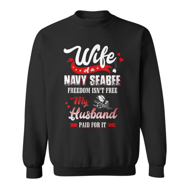 Wife Of A Navy Seabee Freedom Isn't Free My Husband Paid For Sweatshirt