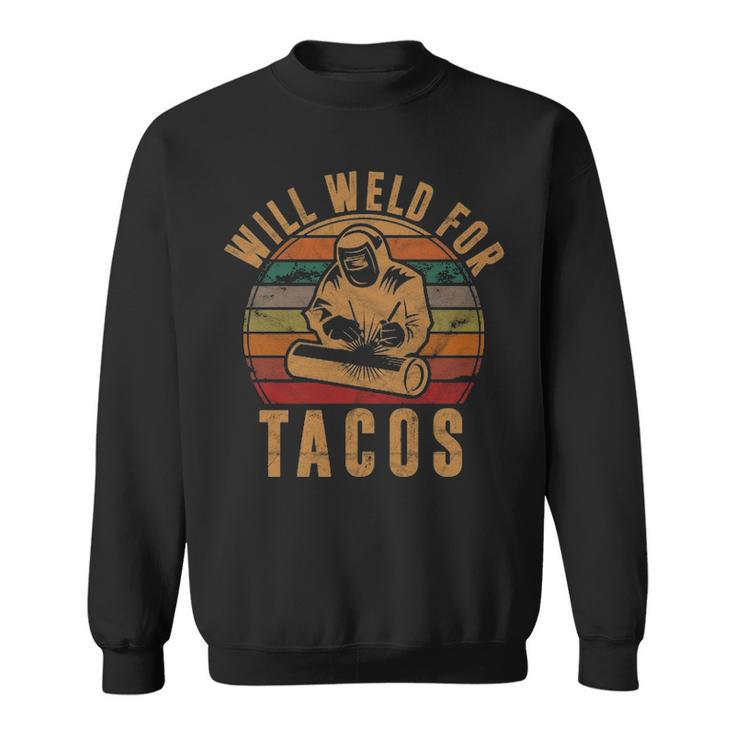 Will Weld For Tacos Welder  Welding Costume Weld Sweatshirt