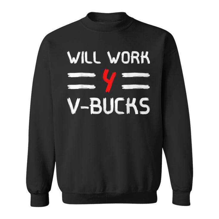 Will Work For V-Bucks Games Humor Sweatshirt