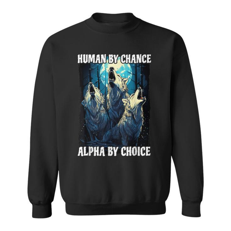 Wolf Human By Chance Alpha By Choice Sweatshirt