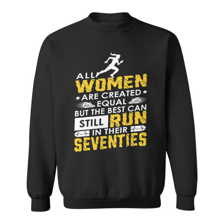 All Woman Are Created Equal But The Best Can Still Run In Their Seventies Sweatshirt