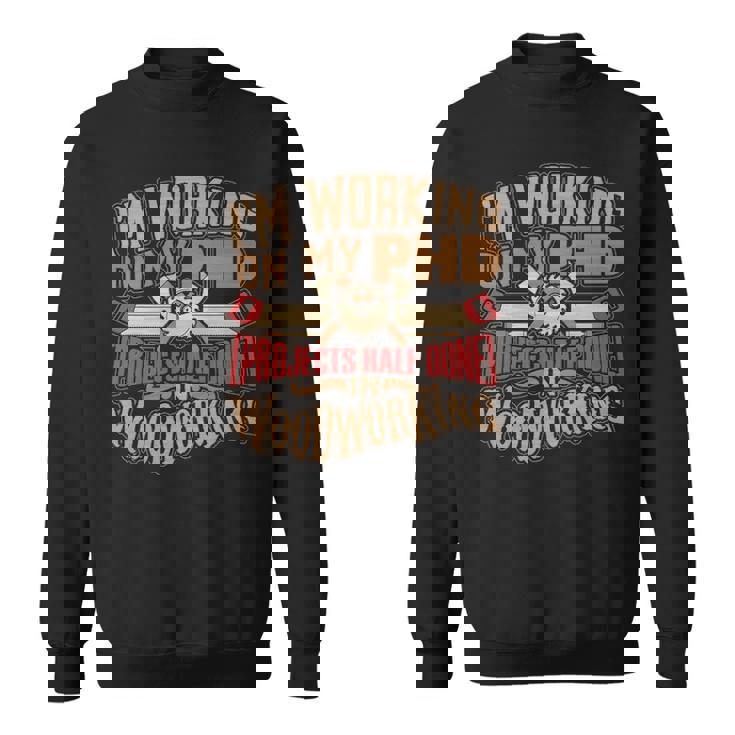 Woodworking T Phd In Woodworking Sweatshirt