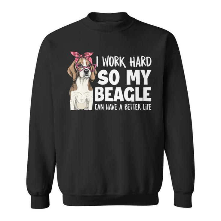 I Work Hard So My Beagle Can Have A Better Life Beagle Owner Sweatshirt