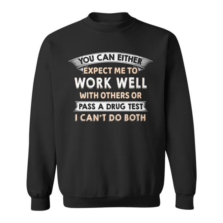 Work Well With Others Or Pass A Drug Test I Can't Do Both Sweatshirt
