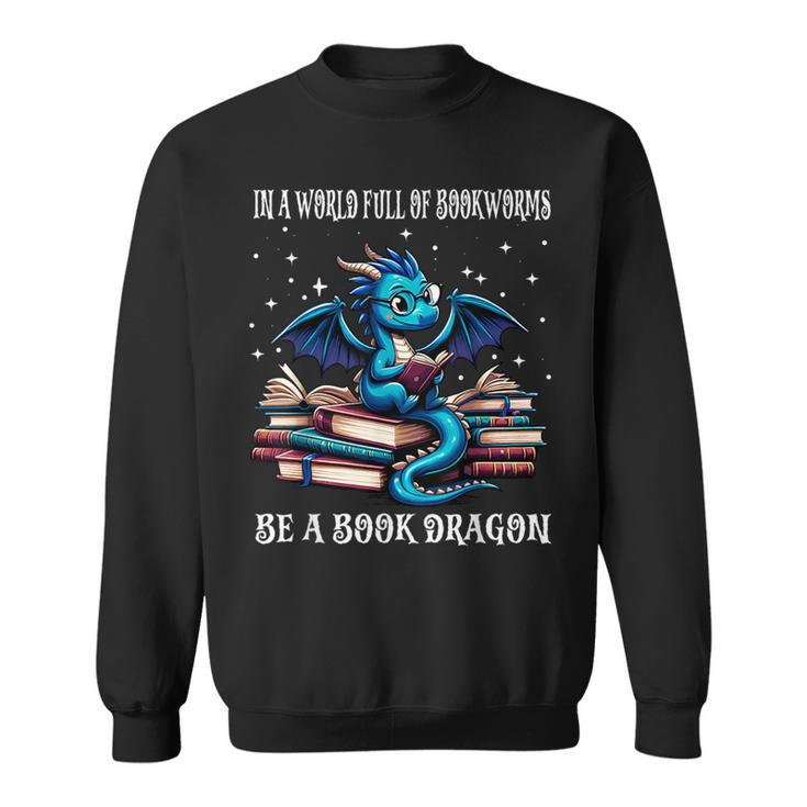 In A World Full Of Bookworms Be A Book Dragon Dragons Books Sweatshirt