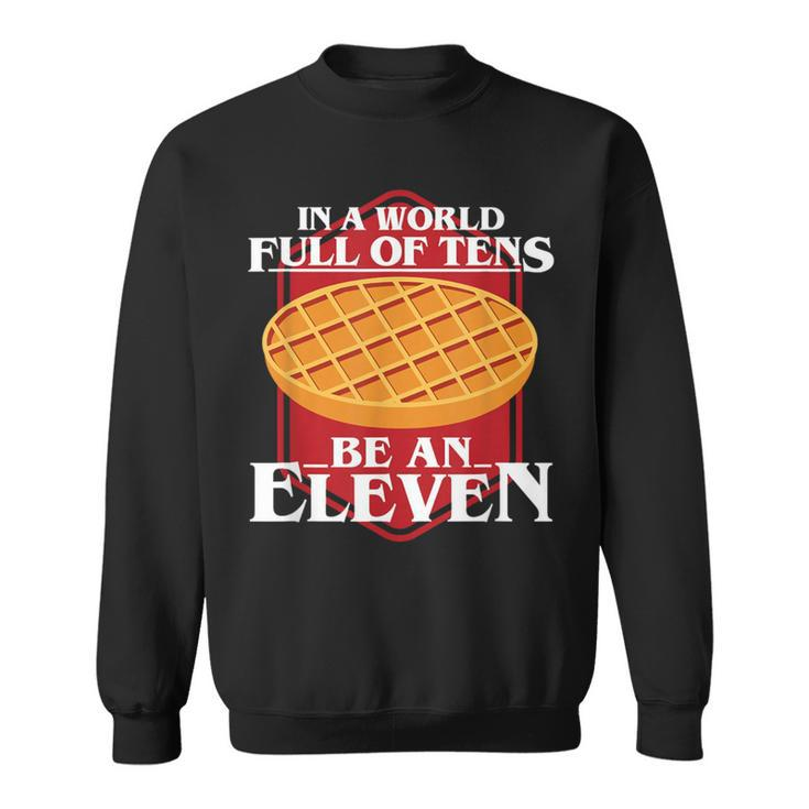 In A World Full Of Ten Be An Eleven Healthy Waffle Sweatshirt