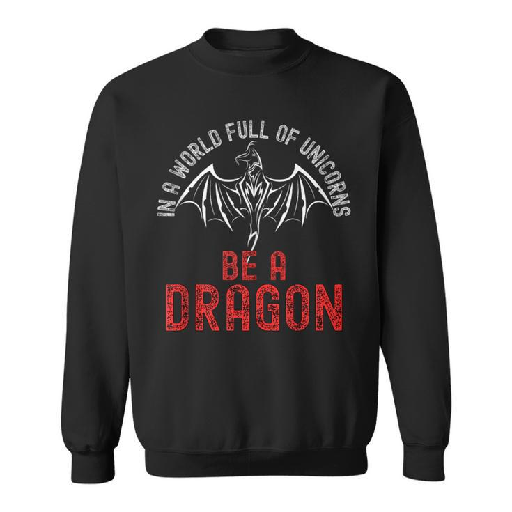 In A World Full Of Unicorns Be A Dragon Lore Apparel Sweatshirt