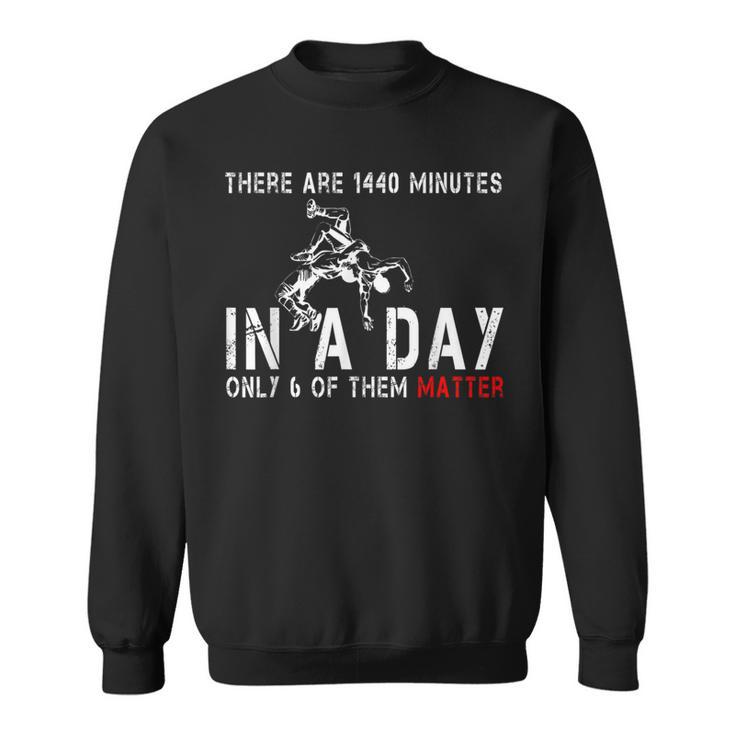 Wrestling There're 1440 Minutes In A Day Only 6 Matter Sweatshirt