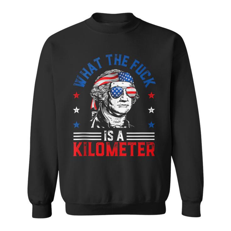 Wtf What The Fuck Is A Kilometer George Washington 4Th July Sweatshirt