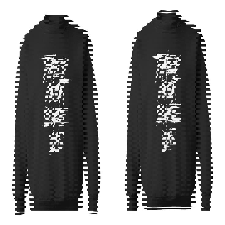 They Not Like Us Not Like Us They Not Like Us Sweatshirt