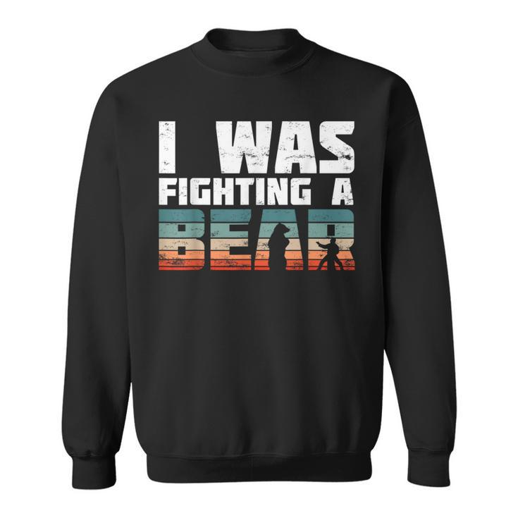 Yes I Was Fighting A Bear Injury Recovery Broken Bone Sweatshirt