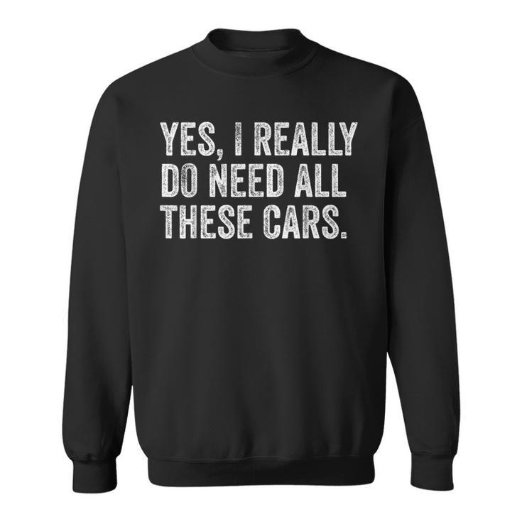 Yes I Really Do Need All These Cars Garage Mechanic Sweatshirt