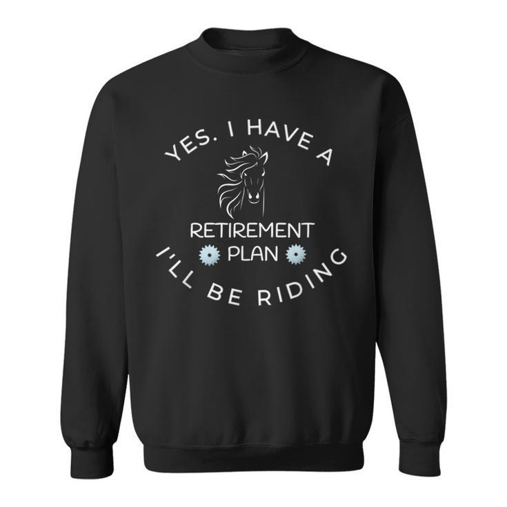 Yes I Have A Retirement Plan I'll Be Riding Horses Sweatshirt