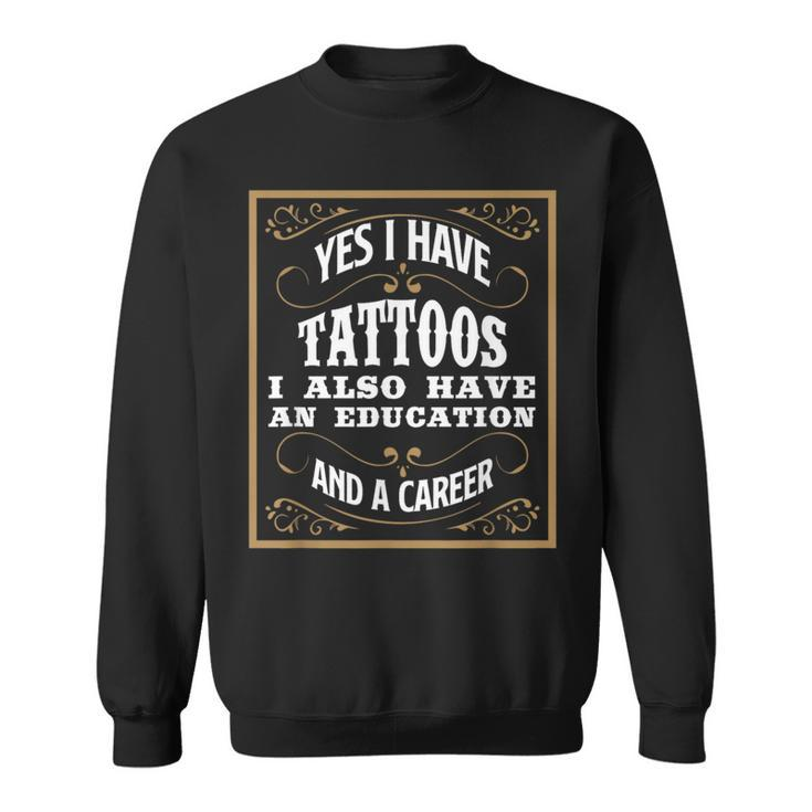 Yes I Have Tattoos Education & Career Tattoo Sweatshirt