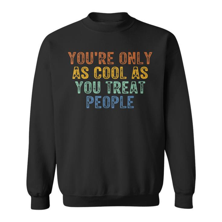 You're Only As Cool As You Treat People Retro Vintage Sweatshirt