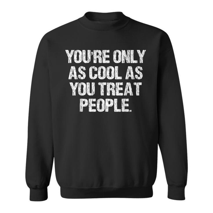 You're Only As Cool As You Treat People Vintage Apparel Sweatshirt