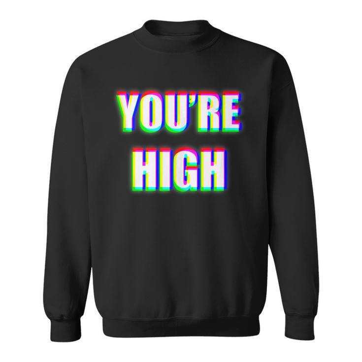 You're High Drug Dj Edm Music Festival Rave Sweatshirt