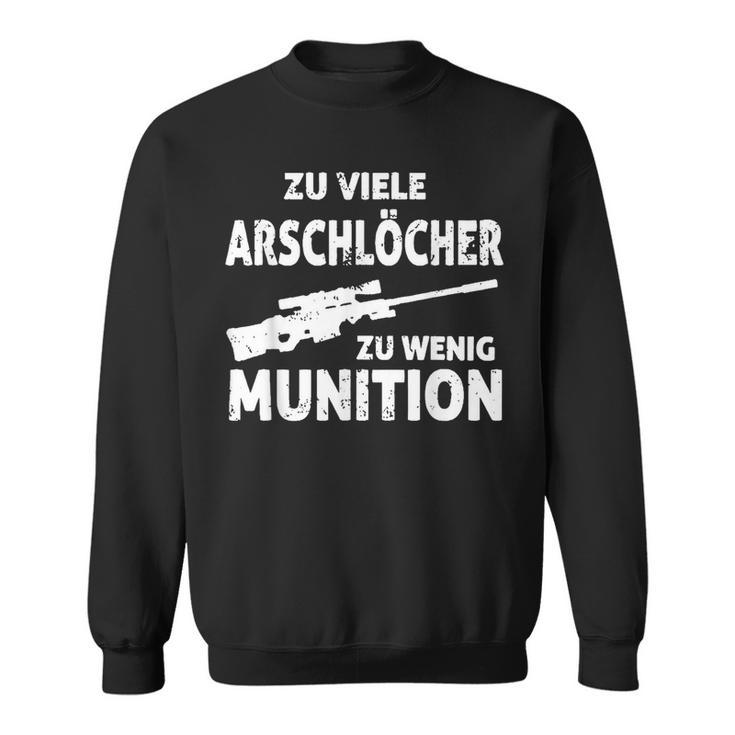 Zuiele Arschlöcher Zu Wenig Munition Sweatshirt