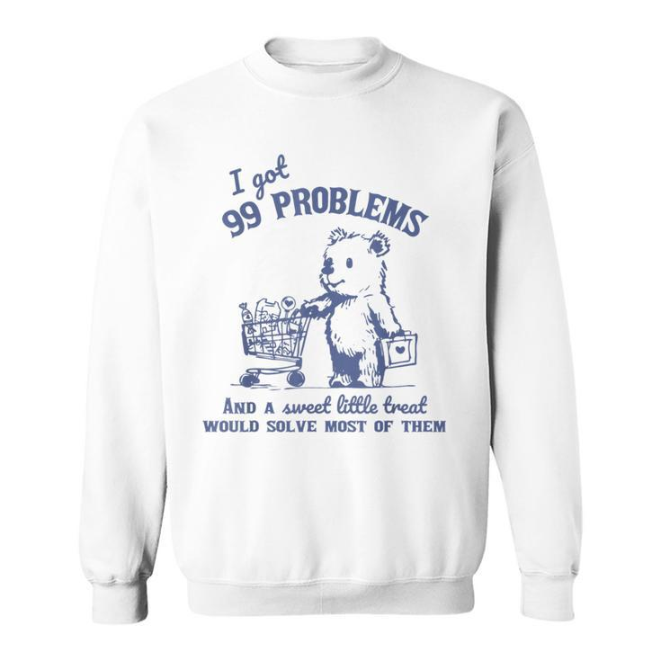 I Got 99 Problems And A Sweet Little Treat Would Solve Sweatshirt