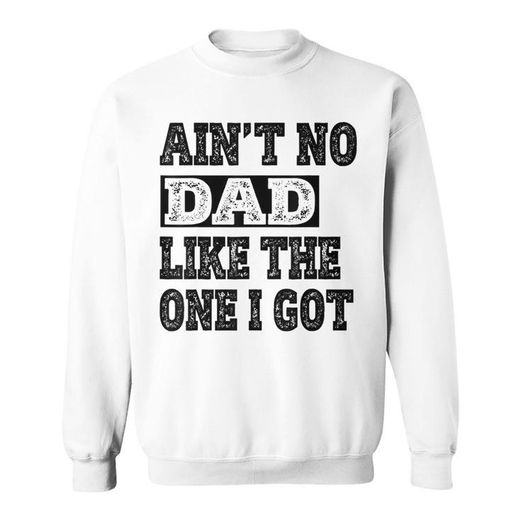 Ain't No Dad Like The One I Got Father's Day Family Ruenion Sweatshirt