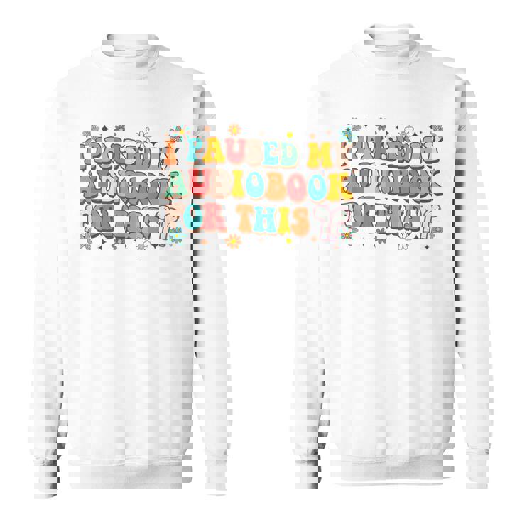 Audiobook Lover Bookish I Paused My Audiobook For This Sweatshirt
