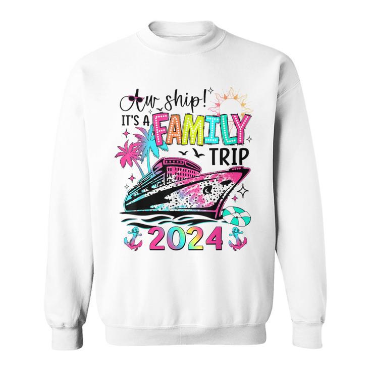 Aw Ship It's A Family Trip 2024 Matching Summer Cruise Sweatshirt