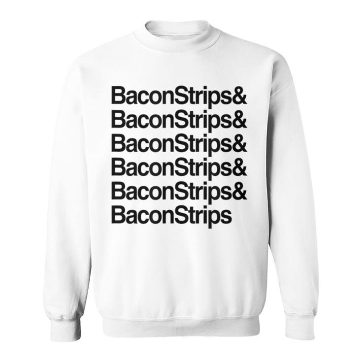 Bacon Strips And Bacon Strips Sweatshirt