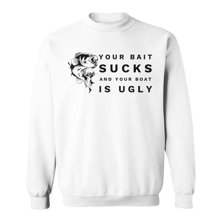 Your Bait Sucks And Your Boat Is Ugly Fishing Sweatshirt
