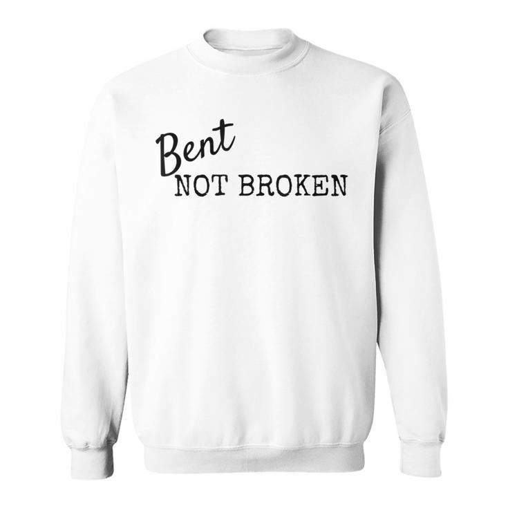 Bent Not Broken Inspirational Don't Give Up Sweatshirt