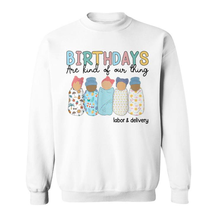 Birthdays Are Kind Of Our Thing Labor And Delivery L&D Nurse Sweatshirt