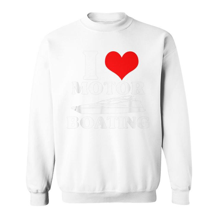 Boater I Love Motor Boating Boating Sweatshirt