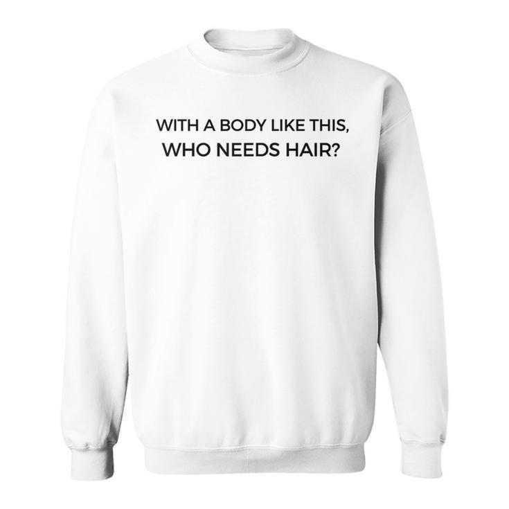 With A Body Like This Who Needs Hair For Bald Dad Sweatshirt
