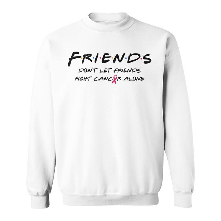 Breast Cancer Awareness Friends Don't Let Friend Fight Alone Sweatshirt