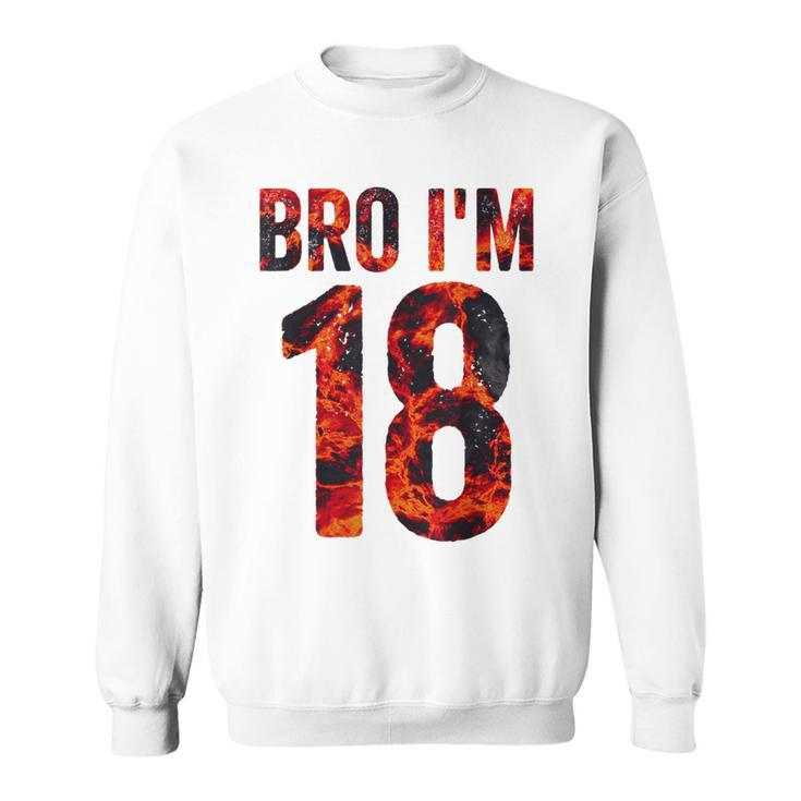 Bro I'm 18 Years Old 18Th Birthday Cool 18Th Birthday Sweatshirt