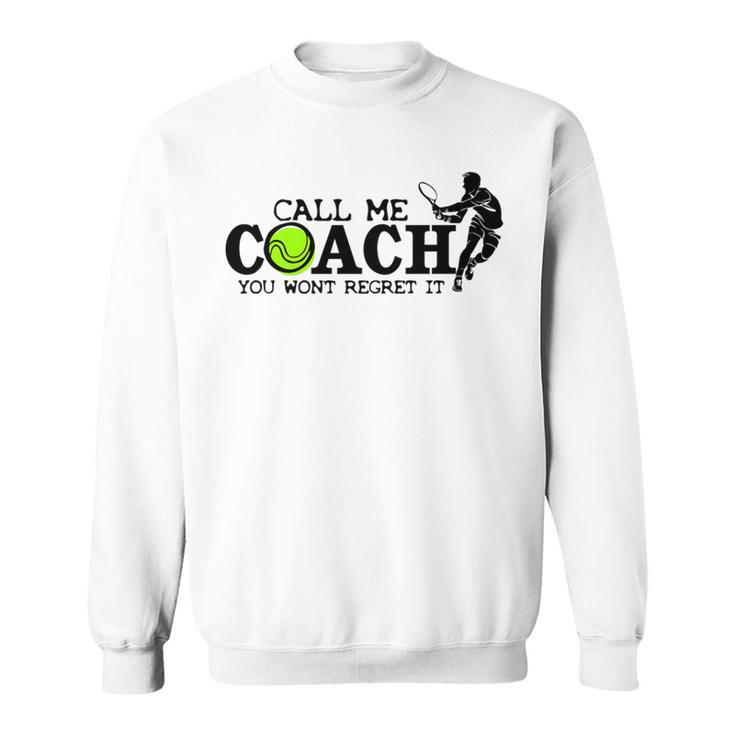 Call Me Coach You Wont Regret It For Tennis Coach Sweatshirt