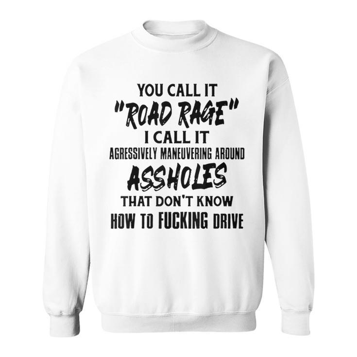 You Call It Road Rage I Call It Agressively Maneuvering Sweatshirt