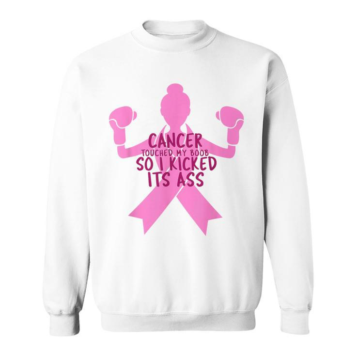 Cancer Touched My Boob So I Kicked Its Ass Sweatshirt