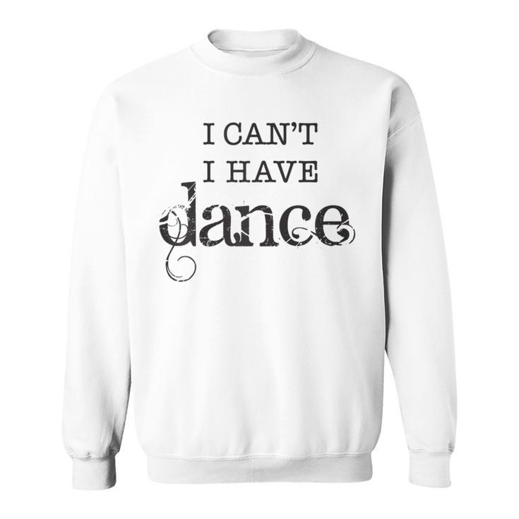 I Can't I Have Dance B Sweatshirt