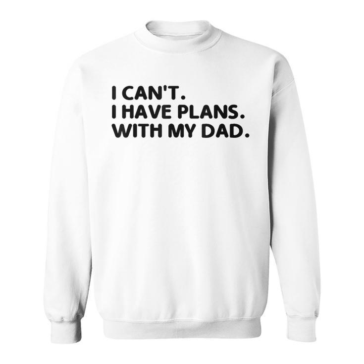 I Can't I Have Plans With My Dad Father's Day Father Sweatshirt